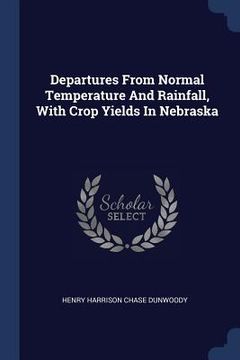 portada Departures From Normal Temperature And Rainfall, With Crop Yields In Nebraska (en Inglés)