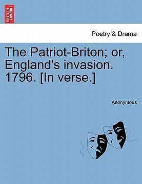 portada the patriot-briton; or, england's invasion. 1796. [in verse.] (en Inglés)