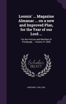 portada Loomis' ... Magazine Almanac ... on a new and Improved Plan, for the Year of our Lord ...: For the Horizon and Meridian of Pittsburgh ... Volume Yr.18 (in English)