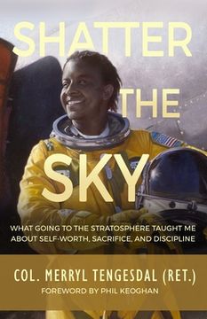 portada Shatter the Sky: What Going to the Stratosphere Taught me About Self-Worth, Sacrifice, and Discipline (en Inglés)