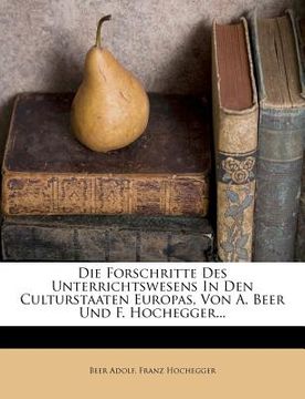 portada Die Forschritte Des Unterrichtswesens In Den Culturstaaten Europas, Von A. Beer Und F. Hochegger... (en Alemán)