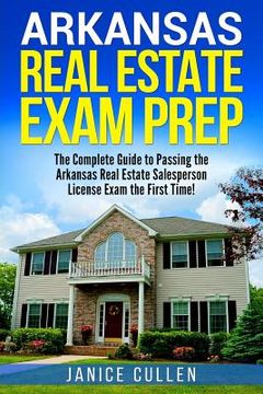 portada Arkansas Real Estate Exam Prep: The Complete Guide to Passing the Arkansas Real Estate Salesperson License Exam the First Time! (en Inglés)