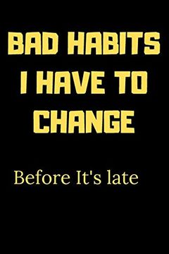portada Bad Habits i Have to Change Before It's Late: A Book for Writing Your bad Habits to Change Them and Improve Yourself (in English)