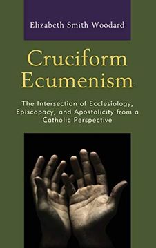 portada Cruciform Ecumenism: The Intersection of Ecclesiology, Episcopacy, and Apostolicity From a Catholic Perspective 