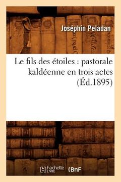 portada Le Fils Des Étoiles: Pastorale Kaldéenne En Trois Actes (Éd.1895) (in French)