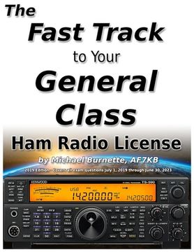 portada The Fast Track to Your General Class Ham Radio License: Comprehensive preparation for all FCC General Class Exam Questions July 1, 2019 until June 30, (en Inglés)