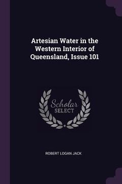 portada Artesian Water in the Western Interior of Queensland, Issue 101 (en Inglés)