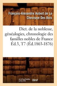 portada Dict. de la Noblesse, Généalogies, Chronologie Des Familles Nobles de France Éd.3, T7 (Éd.1863-1876) (en Francés)