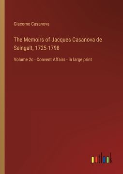 portada The Memoirs of Jacques Casanova de Seingalt, 1725-1798: Volume 2c - Convent Affairs - in large print (en Inglés)