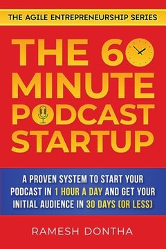 portada The 60-Minute Podcast Startup: A Proven System to Start Your Podcast in 1 Hour a Day and Get Your Initial Audience in 30 Days (or Less) (in English)