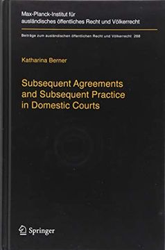 portada Subsequent Agreements and Subsequent Practice in Domestic Courts (Beitrage zum Auslandischen Oeffentlichen Recht und Voelkerrecht) (in English)