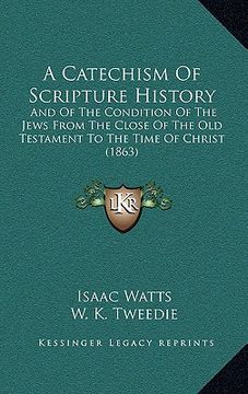portada a catechism of scripture history: and of the condition of the jews from the close of the old testament to the time of christ (1863) (en Inglés)