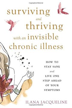 portada Surviving and Thriving With an Invisible Chronic Illness: How to Stay Sane and Live one Step Ahead of Your Symptoms (en Inglés)