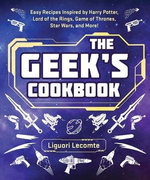 portada The Geek'S Cookbook: Easy Recipes Inspired by Harry Potter, Lord of the Rings, Game of Thrones, Star Wars, and More! (en Inglés)