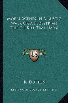 portada moral scenes in a rustic walk or a pedestrian trip to kill time (1806) (en Inglés)