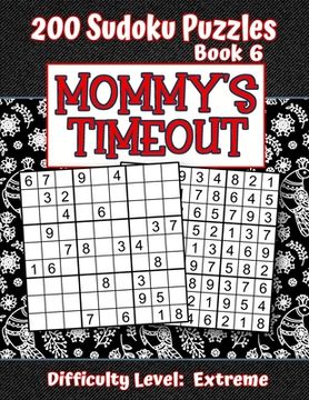 portada 200 Sudoku Puzzles - Book 6, MOMMY'S TIMEOUT, Difficulty Level Extreme: Stressed-out Mom - Take a Quick Break, Relax, Refresh - Perfect Quiet-Time Gif (en Inglés)