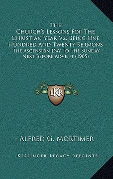 portada the church's lessons for the christian year v2, being one hundred and twenty sermons: the ascension day to the sunday next before advent (1905) (en Inglés)