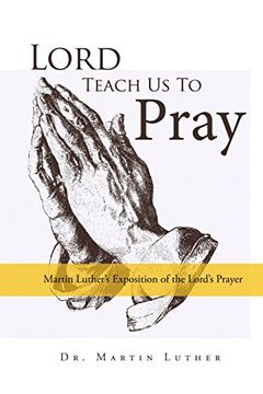 portada Lord, Teach Us to Pray, Dr. Martin Luther's Exposition of the Lord's Prayer (in English)