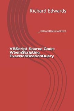 portada VBScript Source Code: WbemScripting ExecNotificationQuery: __InstanceOperationEvent