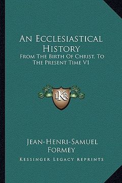 portada an ecclesiastical history: from the birth of christ, to the present time v1 (in English)