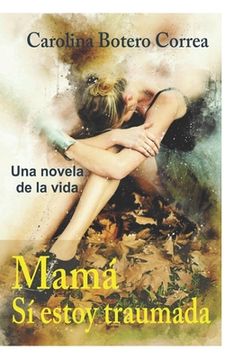portada Mamá, sí estoy traumada: Una Novela de la Vida (in Spanish)