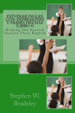 portada Estudiar Ingles con: Expresiones y Frases Hechas (Libro 4): Helping The Spanish Improve Their English (en Inglés)
