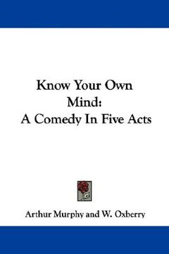 portada know your own mind: a comedy in five acts (en Inglés)