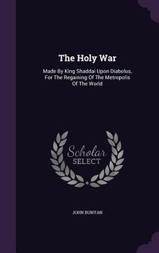 portada The Holy War: Made By King Shaddai Upon Diabolus, For The Regaining Of The Metropolis Of The World (in English)
