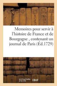 portada Memoires Pour Servir À l'Histoire de France Et de Bourgogne, Contenant Un Journal de Paris,: Sous Les Regnes de Charles VI. Et de Charles VII. l'Histo (en Francés)