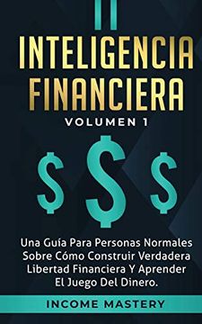 portada Inteligencia Financiera: Una Guía Para Personas Normales Sobre Cómo Construir Verdadera Libertad Financiera y Aprender el Juego del Dinero Volumen 1