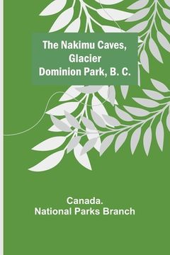 portada The Nakimu Caves, Glacier Dominion Park, B. C. (in English)