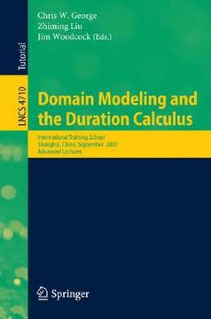 portada domain modeling and the duration calculus: international training school, shanghai, china, september 17-21, 2007, advanced lectures (in English)