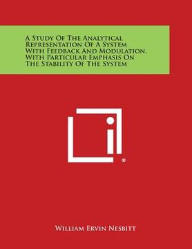 portada A Study of the Analytical Representation of a System with Feedback and Modulation, with Particular Emphasis on the Stability of the System (en Inglés)