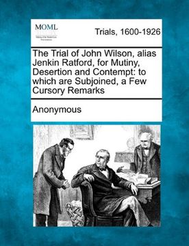 portada the trial of john wilson, alias jenkin ratford, for mutiny, desertion and contempt: to which are subjoined, a few cursory remarks (en Inglés)