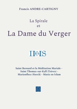 portada La Spirale et la Dame du Verger: Saint Bernard et la Méditation Mariale - Saint Thomas-sur-Kyll (Trèves) - Marienfloss (Sierck) - Marie en Islam (in French)