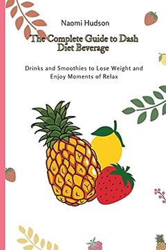 portada The Complete Guide to Dash Diet Beverages: Drinks and Smoothies to Lose Weight and Enjoy Moments of Relax (en Inglés)