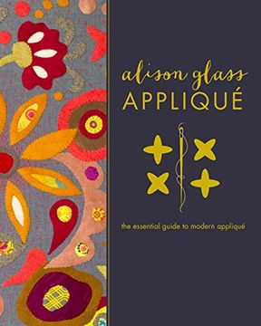portada Alison Glass Appliqué: The Essential Guide to Modern Appliqué (en Inglés)