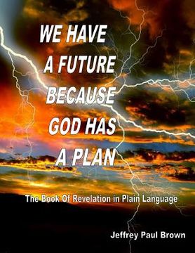 portada We Have a Future Because God Has a Plan: The Book of Revelation in plain language (en Inglés)