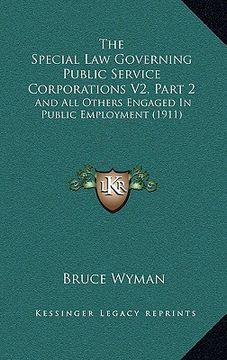 portada the special law governing public service corporations v2, part 2: and all others engaged in public employment (1911) (en Inglés)