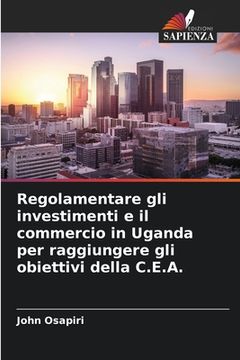 portada Regolamentare gli investimenti e il commercio in Uganda per raggiungere gli obiettivi della C.E.A. (in Italian)