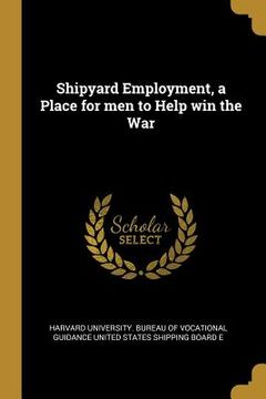 portada Shipyard Employment, a Place for men to Help win the War (en Inglés)