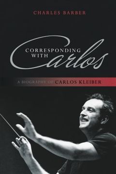 portada Corresponding With Carlos: A Biography of Carlos Kleiber (en Inglés)