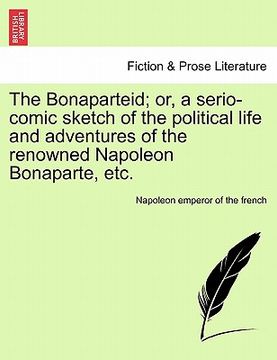 portada the bonaparteid; or, a serio-comic sketch of the political life and adventures of the renowned napoleon bonaparte, etc. (en Inglés)