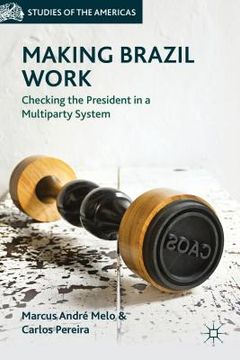 portada Making Brazil Work: Checking the President in a Multiparty System (en Inglés)