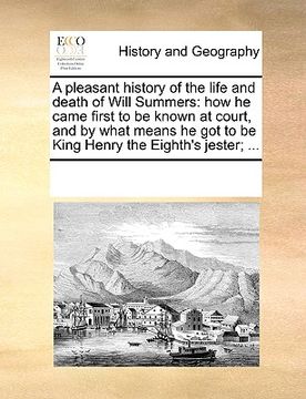 portada a   pleasant history of the life and death of will summers: how he came first to be known at court, and by what means he got to be king henry the eigh