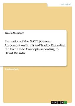 portada Evaluation of the GATT (General Agreement on Tariffs and Trade). Regarding the Free Trade Concepts according to David Ricardo (en Alemán)