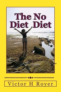 portada The No Diet Diet: Eat What You Want - When You Want It (en Inglés)