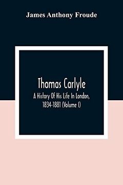 portada Thomas Carlyle: A History of his Life in London, 1834-1881 (Volume i) (in English)