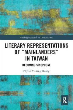 portada Literary Representations of “Mainlanders” in Taiwan: Becoming Sinophone (Routledge Research on Taiwan Series) (en Inglés)