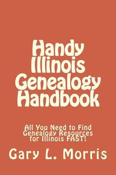 portada Handy Illinois Genealogy Handbook: All You Need to Find Genealogy Resources for Illinois FAST! (en Inglés)